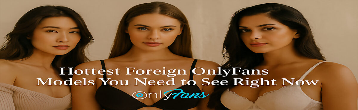 Hottest Foreign OnlyFans Models You Need to See Right Now Header Image